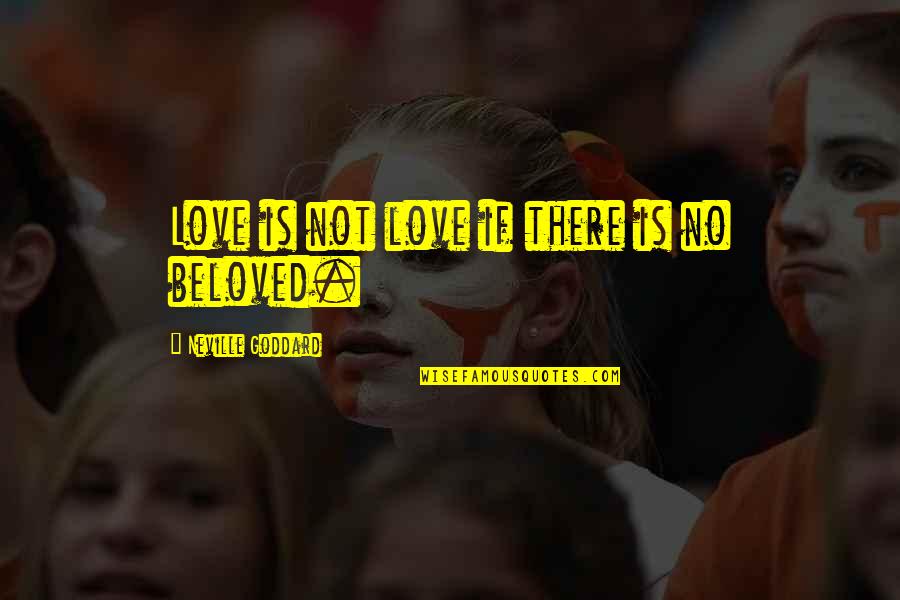 Beloved Quotes By Neville Goddard: Love is not love if there is no