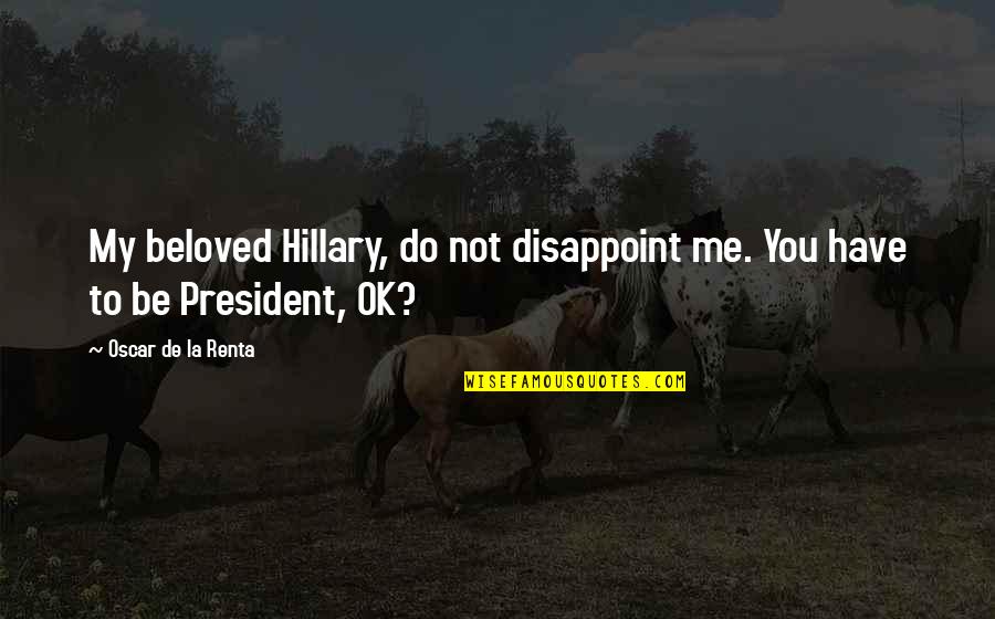 Beloved Quotes By Oscar De La Renta: My beloved Hillary, do not disappoint me. You