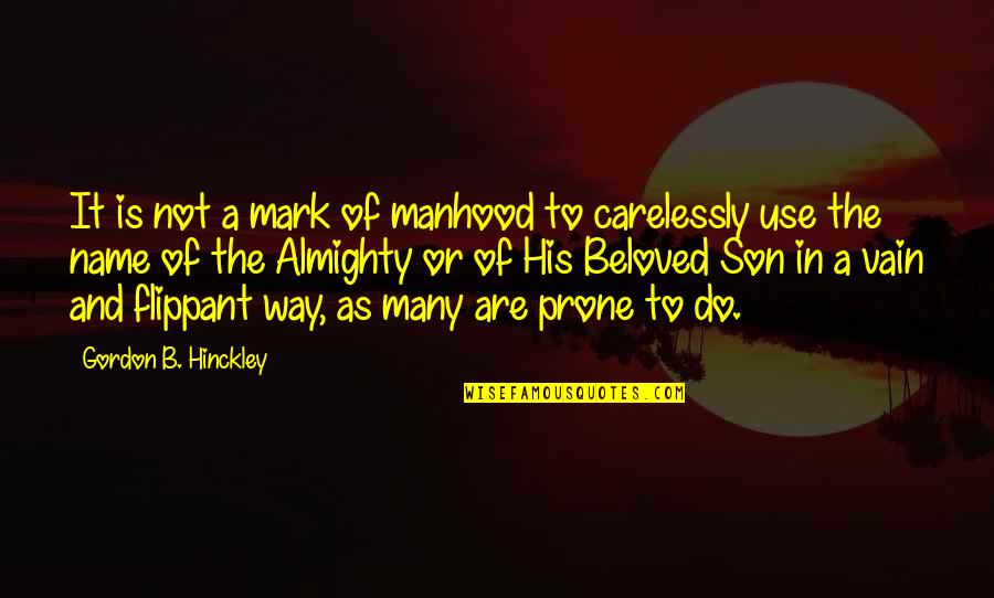 Beloved Son Quotes By Gordon B. Hinckley: It is not a mark of manhood to