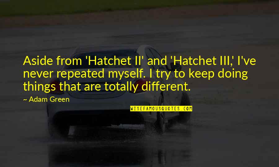 Beloved Toni Morrison Love Quotes By Adam Green: Aside from 'Hatchet II' and 'Hatchet III,' I've