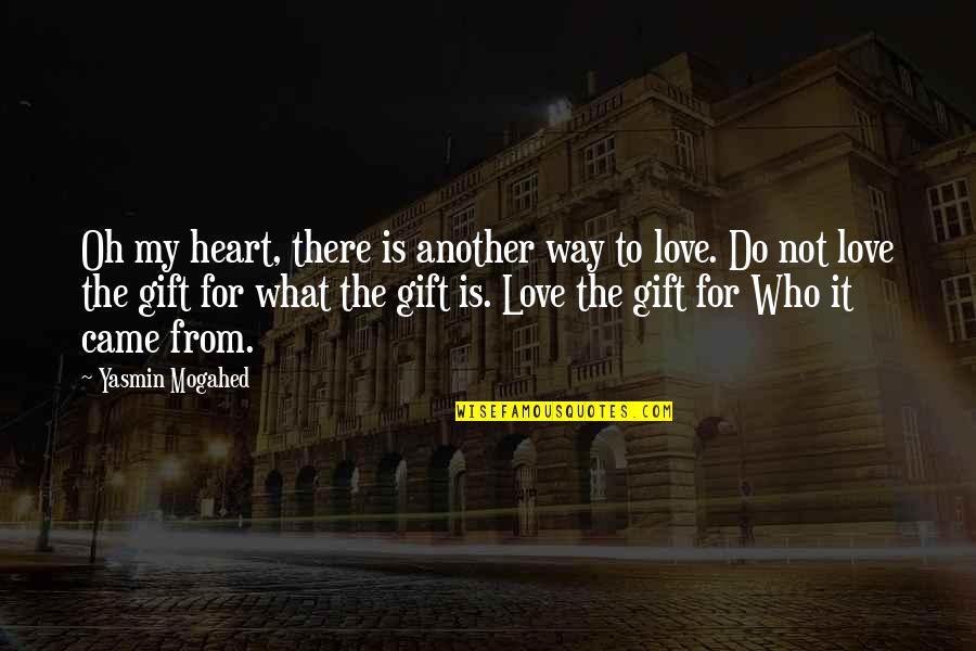 Beloved Toni Morrison Love Quotes By Yasmin Mogahed: Oh my heart, there is another way to