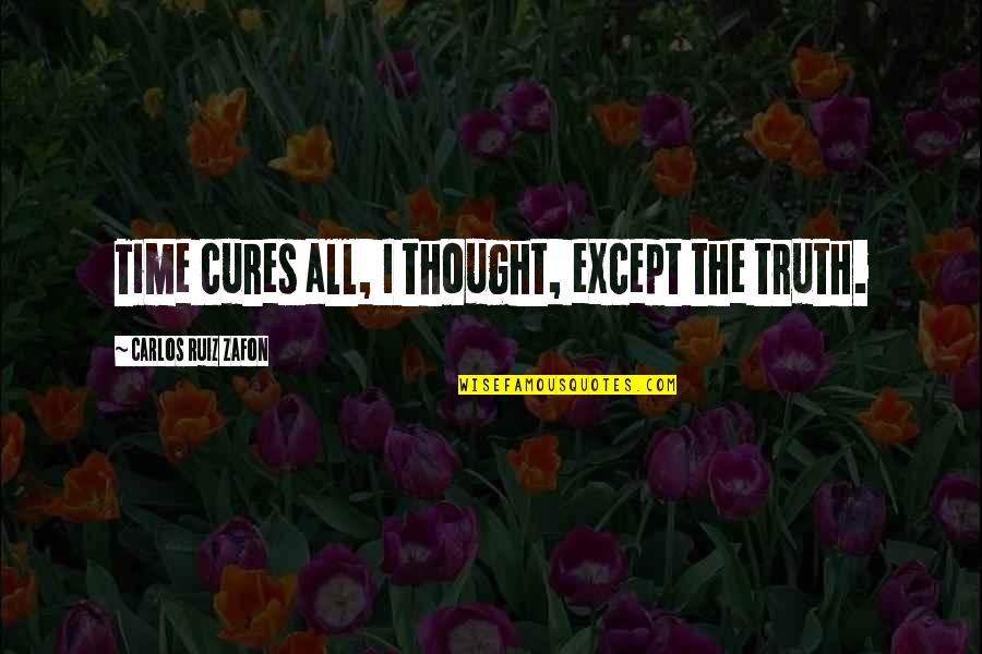 Belovedest Quotes By Carlos Ruiz Zafon: Time cures all, I thought, except the truth. Belovedest Quotes By Carlos Ruiz Zafon: Time cures all, I thought, except the truth.