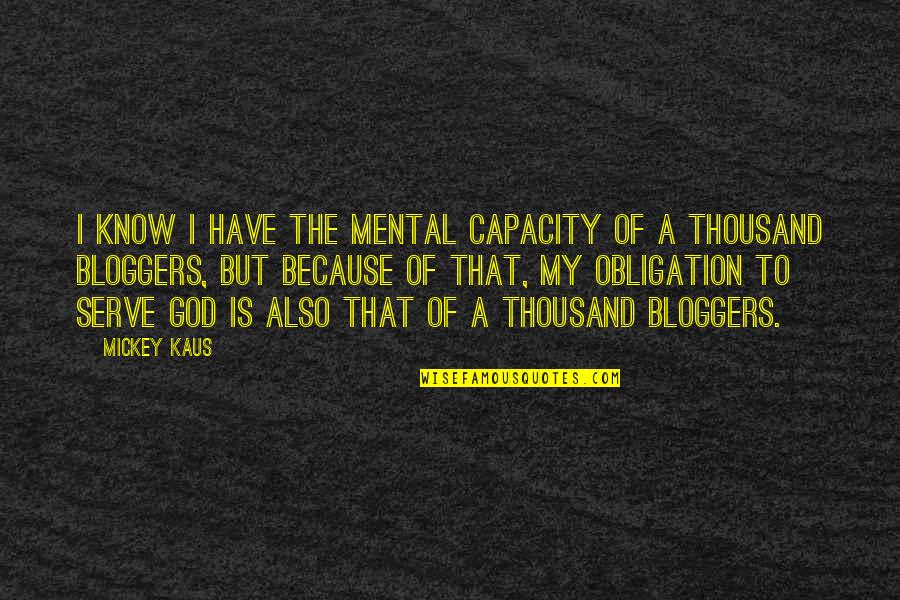Belovedest Quotes By Mickey Kaus: I know I have the mental capacity of