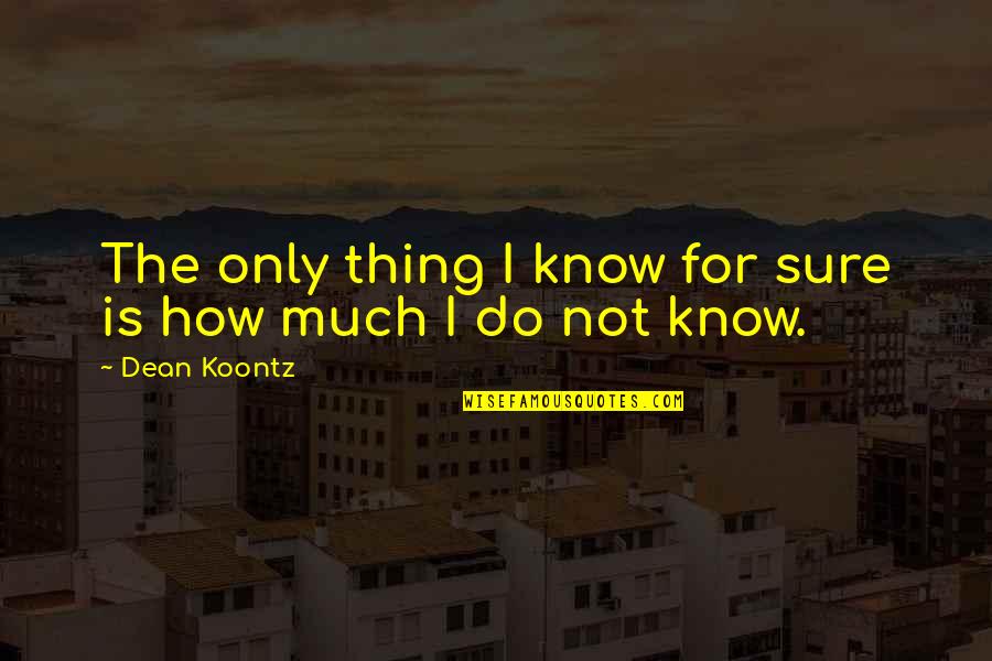 Belovedness Quotes By Dean Koontz: The only thing I know for sure is