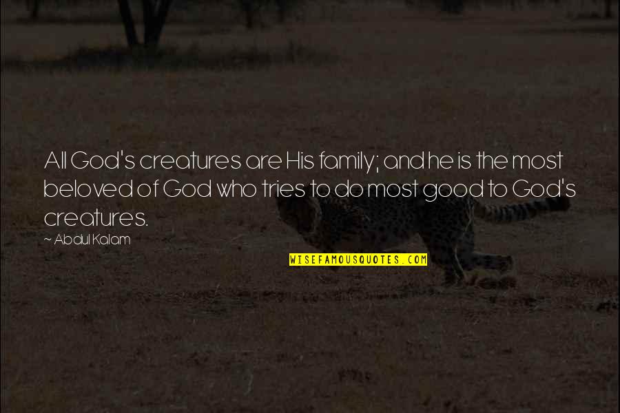 Beloved's Quotes By Abdul Kalam: All God's creatures are His family; and he