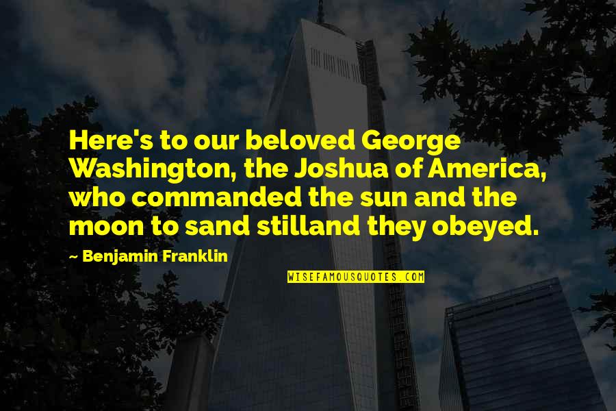 Beloved's Quotes By Benjamin Franklin: Here's to our beloved George Washington, the Joshua
