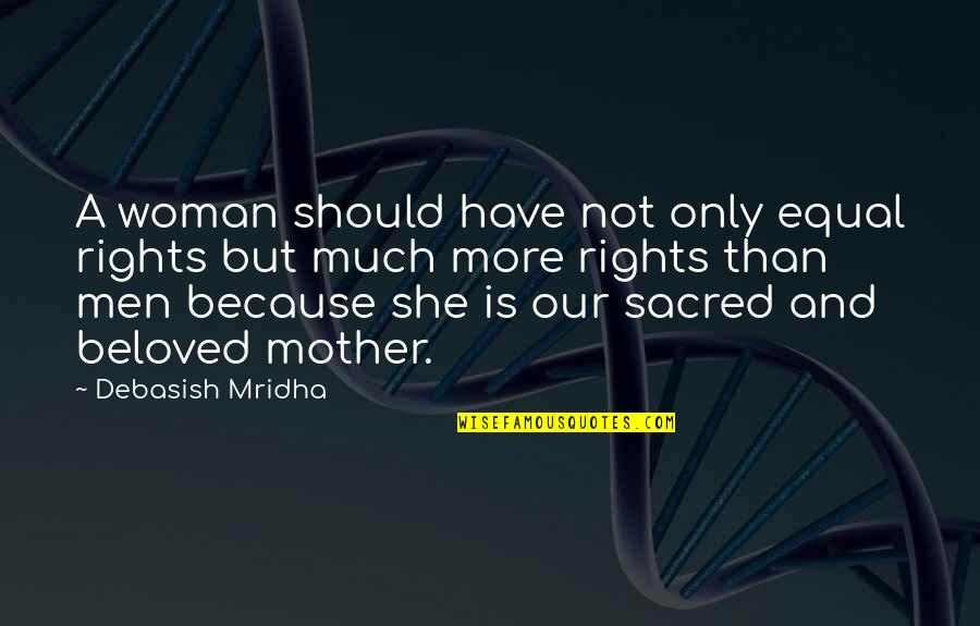 Beloved's Quotes By Debasish Mridha: A woman should have not only equal rights