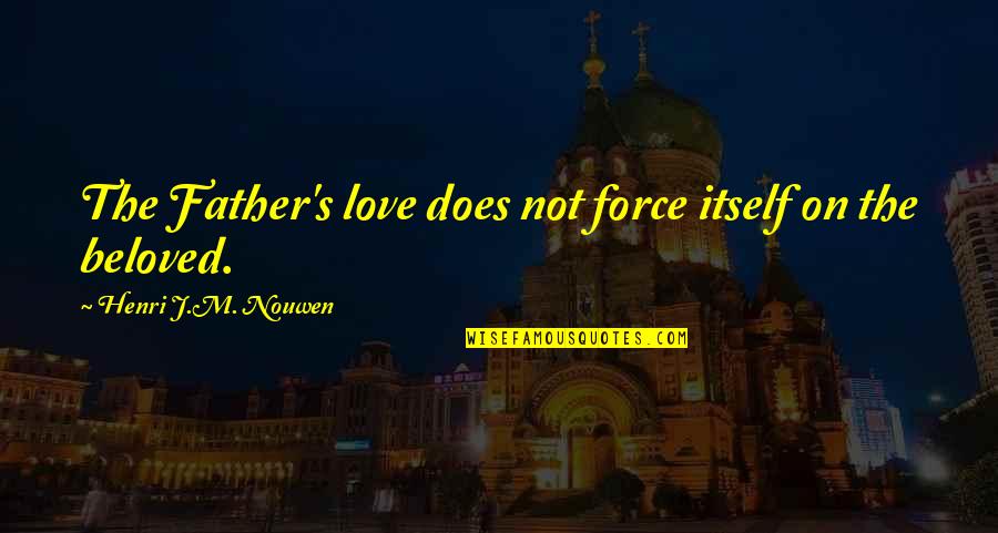 Beloved's Quotes By Henri J.M. Nouwen: The Father's love does not force itself on