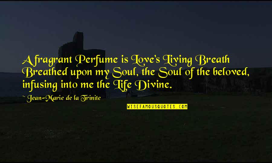 Beloved's Quotes By Jean-Marie De La Trinite: A fragrant Perfume is Love's Living Breath Breathed