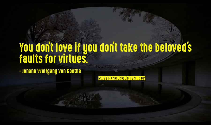 Beloved's Quotes By Johann Wolfgang Von Goethe: You don't love if you don't take the