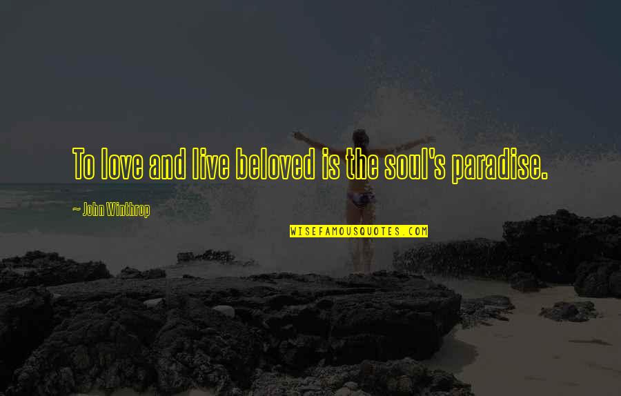 Beloved's Quotes By John Winthrop: To love and live beloved is the soul's