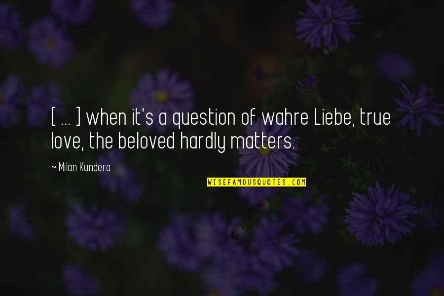 Beloved's Quotes By Milan Kundera: [ ... ] when it's a question of