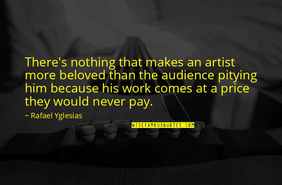 Beloved's Quotes By Rafael Yglesias: There's nothing that makes an artist more beloved