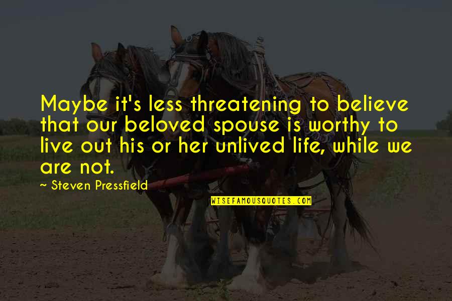 Beloved's Quotes By Steven Pressfield: Maybe it's less threatening to believe that our