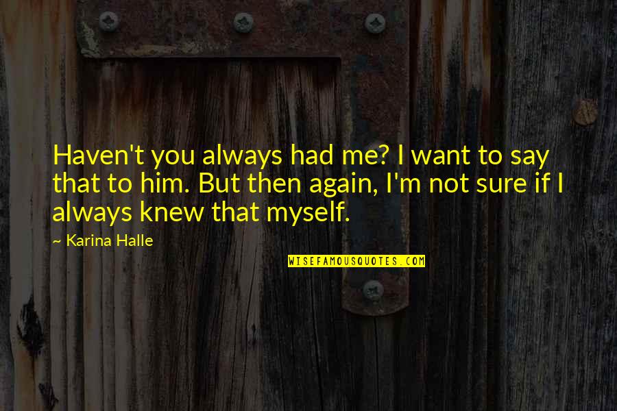 Belovic Mafia Quotes By Karina Halle: Haven't you always had me? I want to