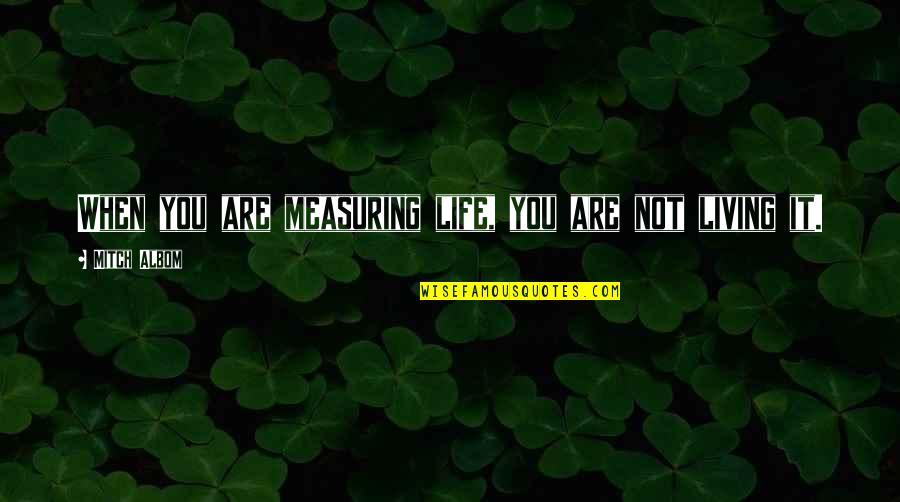 Belovic Mafia Quotes By Mitch Albom: When you are measuring life, you are not
