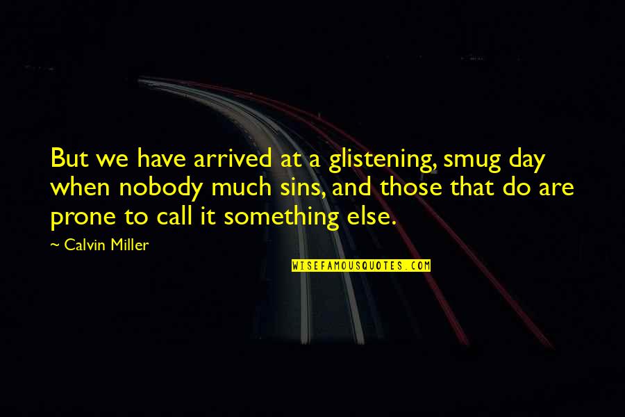 Belovics Quotes By Calvin Miller: But we have arrived at a glistening, smug
