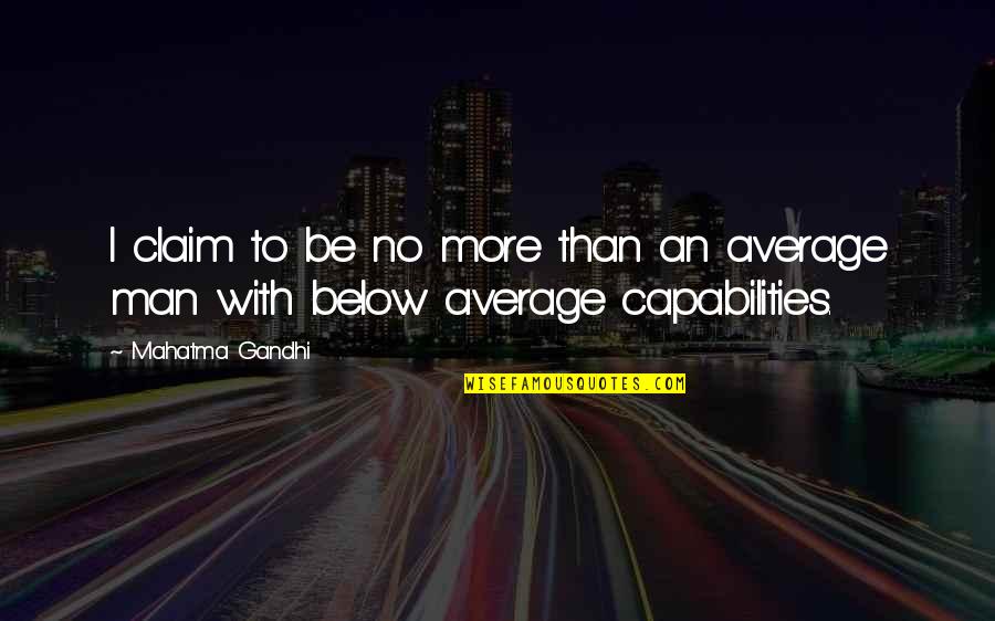 Below Average Quotes By Mahatma Gandhi: I claim to be no more than an
