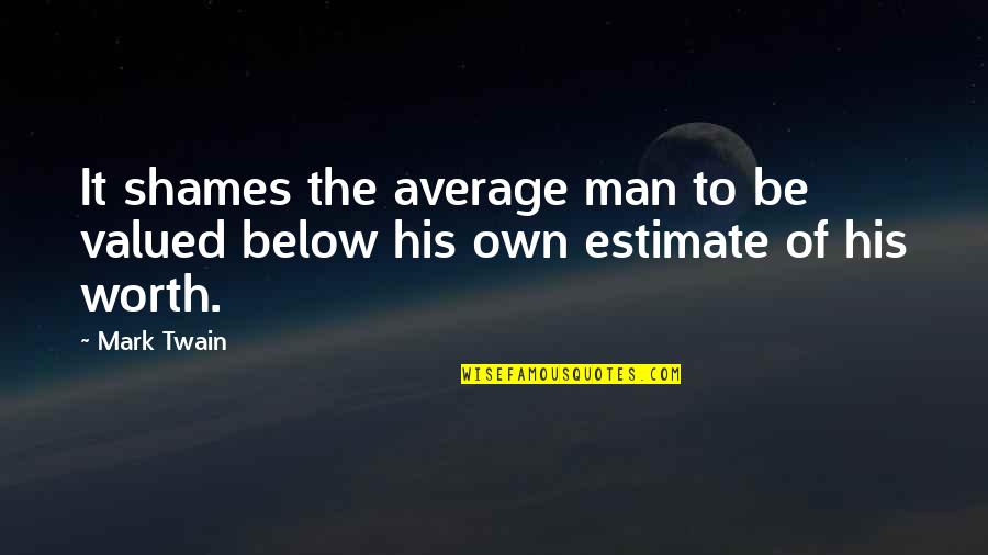 Below Average Quotes By Mark Twain: It shames the average man to be valued
