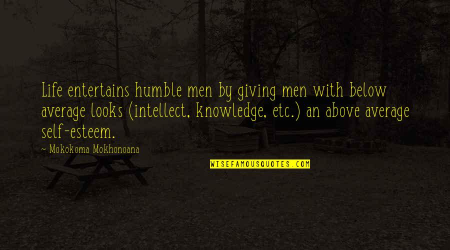 Below Average Quotes By Mokokoma Mokhonoana: Life entertains humble men by giving men with