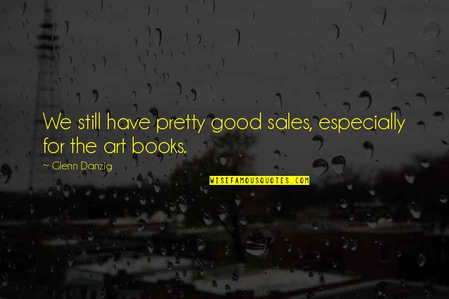 Below Decks Hannah Quotes By Glenn Danzig: We still have pretty good sales, especially for