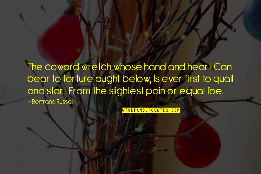 Below Quotes By Bertrand Russell: The coward wretch whose hand and heart Can