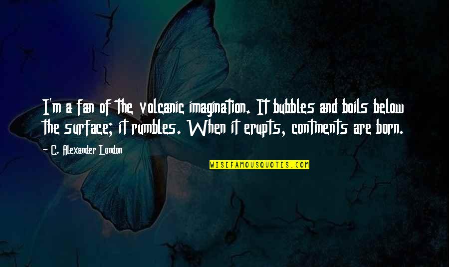 Below Quotes By C. Alexander London: I'm a fan of the volcanic imagination. It