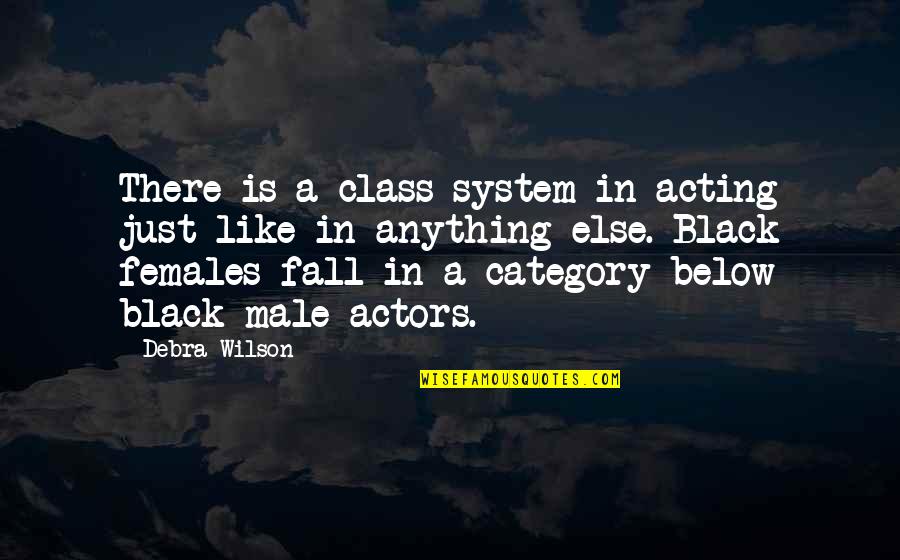 Below Quotes By Debra Wilson: There is a class system in acting just
