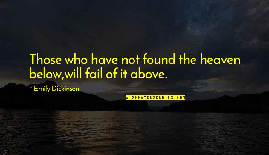 Below Quotes By Emily Dickinson: Those who have not found the heaven below,will