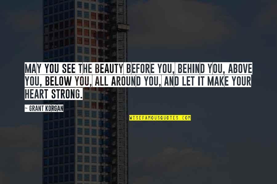 Below Quotes By Grant Korgan: May you see the beauty before you, behind