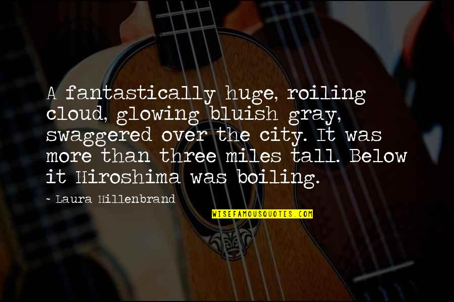 Below Quotes By Laura Hillenbrand: A fantastically huge, roiling cloud, glowing bluish gray,