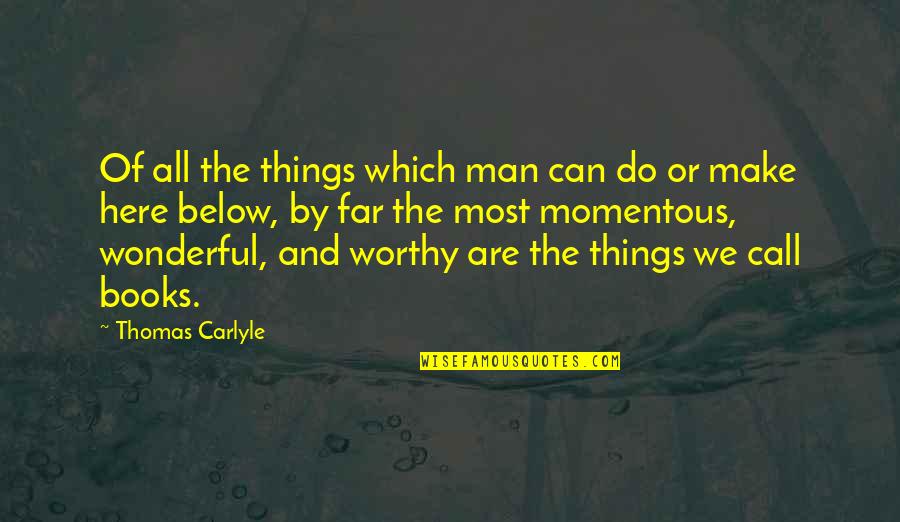 Below Quotes By Thomas Carlyle: Of all the things which man can do