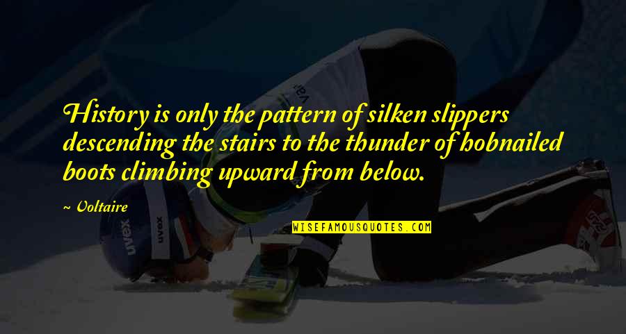 Below Quotes By Voltaire: History is only the pattern of silken slippers
