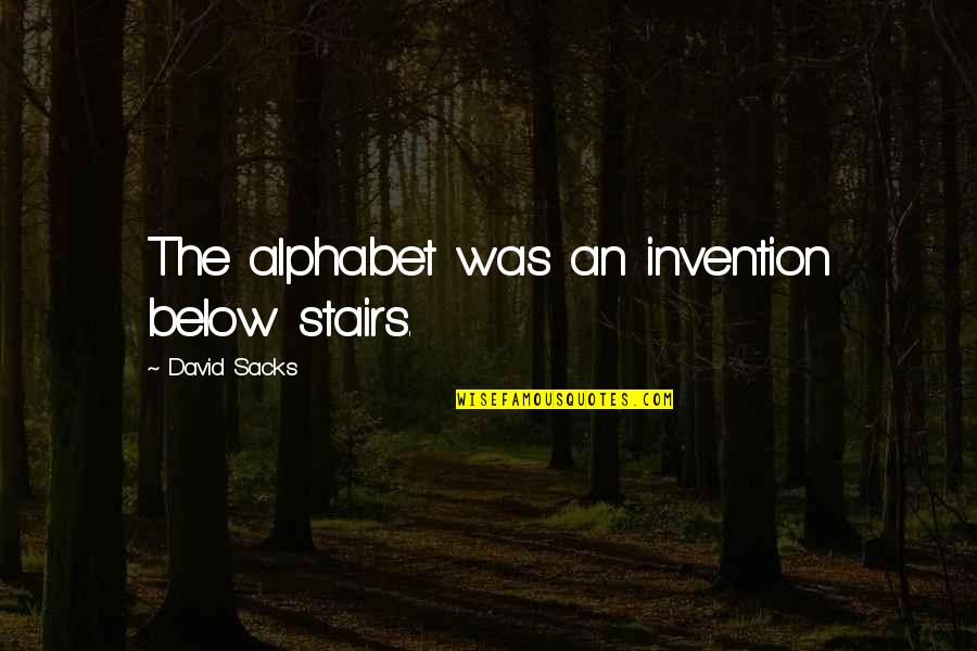Below Stairs Quotes By David Sacks: The alphabet was an invention below stairs.