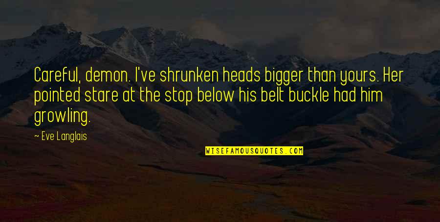 Below The Belt Quotes By Eve Langlais: Careful, demon. I've shrunken heads bigger than yours. Below The Belt Quotes By Eve Langlais: Careful, demon. I've shrunken heads bigger than yours.