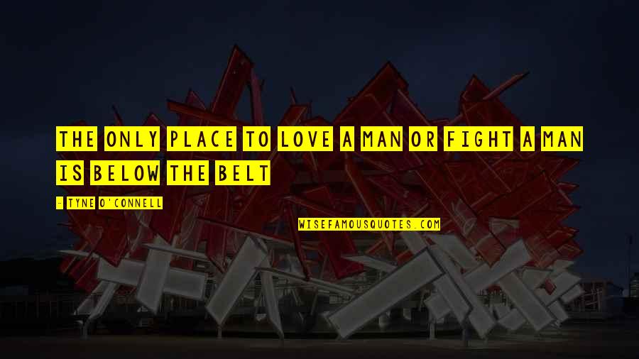 Below The Belt Quotes By Tyne O'Connell: The Only place to love a man or