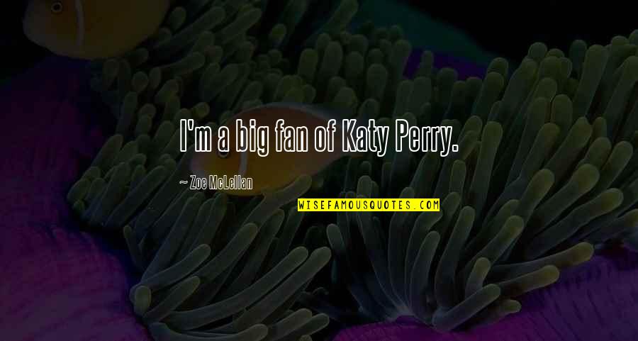 Below The Belt Quotes By Zoe McLellan: I'm a big fan of Katy Perry.