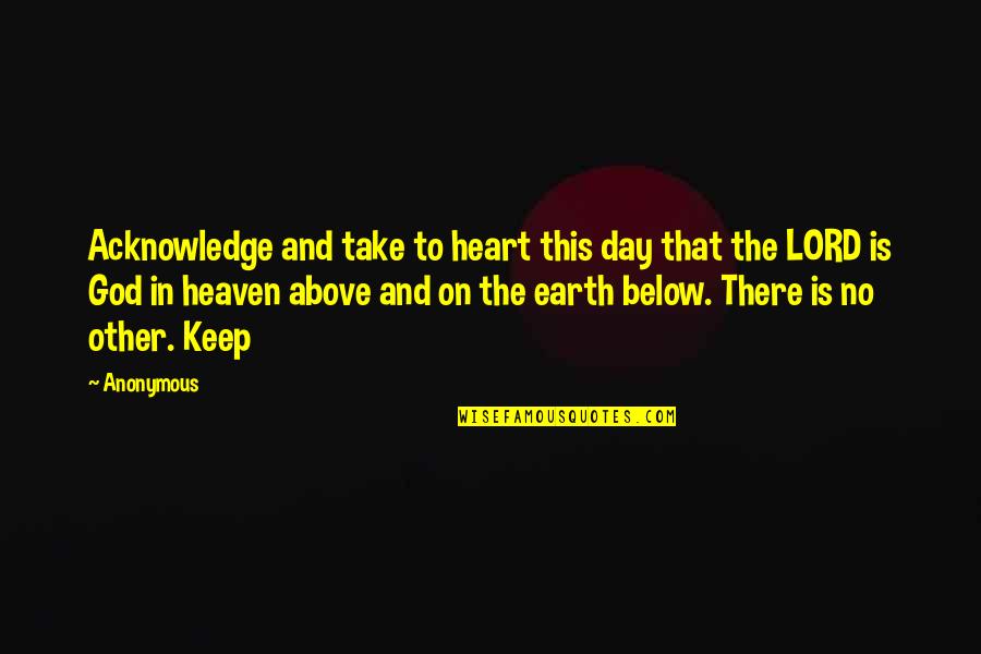 Below The Quotes By Anonymous: Acknowledge and take to heart this day that