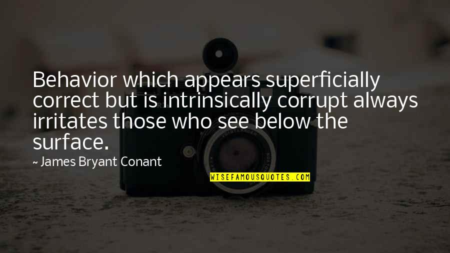 Below The Quotes By James Bryant Conant: Behavior which appears superficially correct but is intrinsically