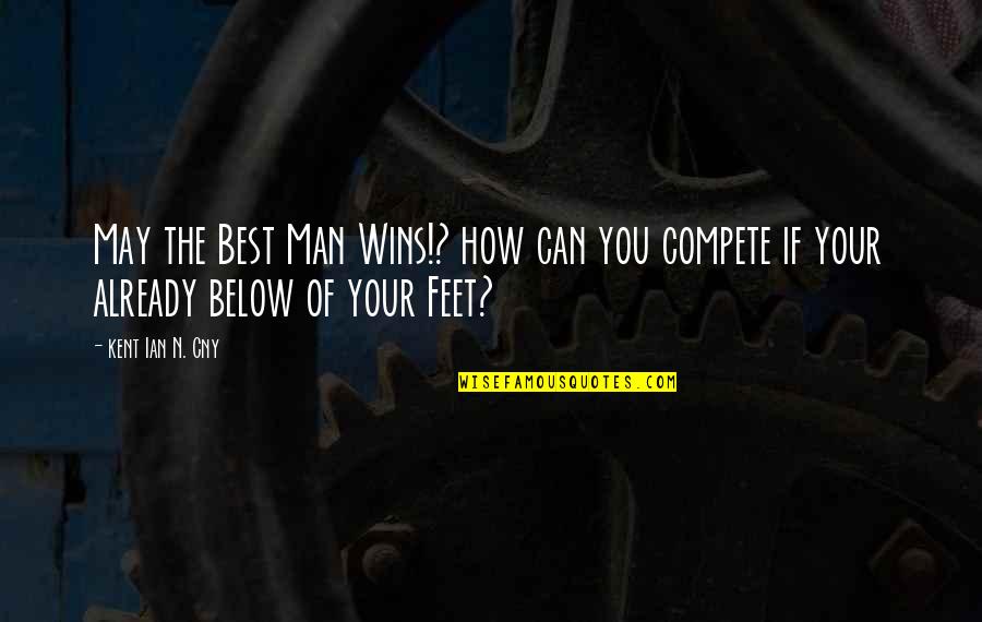 Below The Quotes By Kent Ian N. Cny: May the Best Man Wins!? how can you