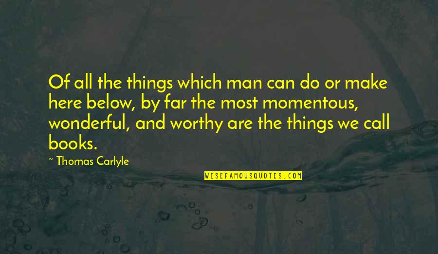 Below The Quotes By Thomas Carlyle: Of all the things which man can do