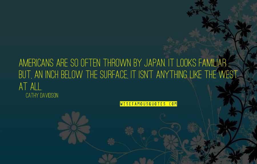 Below The Surface Quotes By Cathy Davidson: Americans are so often thrown by Japan. It