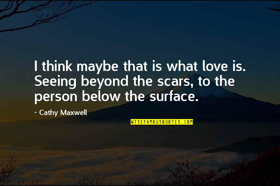 Below The Surface Quotes By Cathy Maxwell: I think maybe that is what love is.