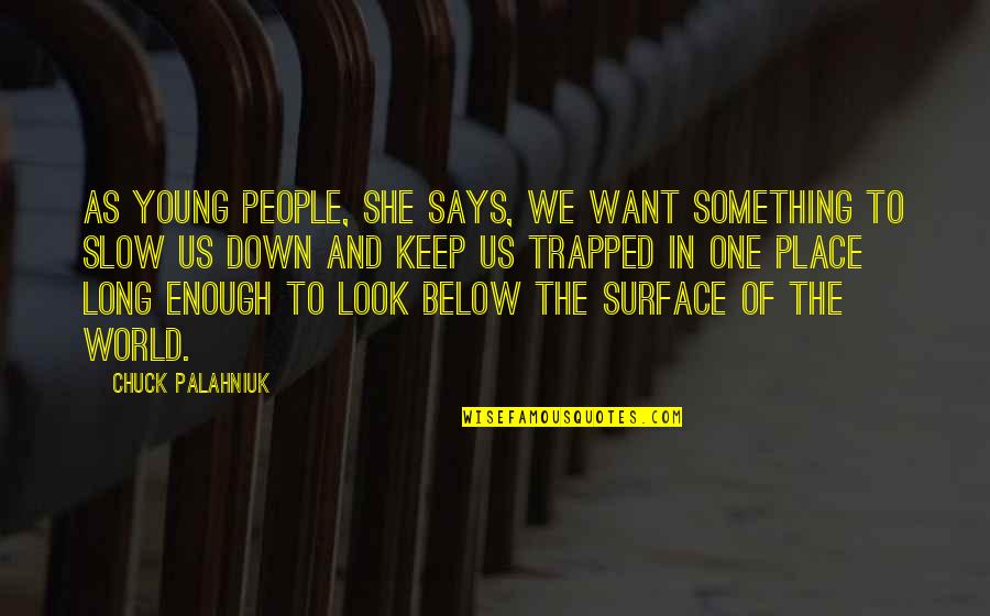 Below The Surface Quotes By Chuck Palahniuk: As young people, she says, we want something