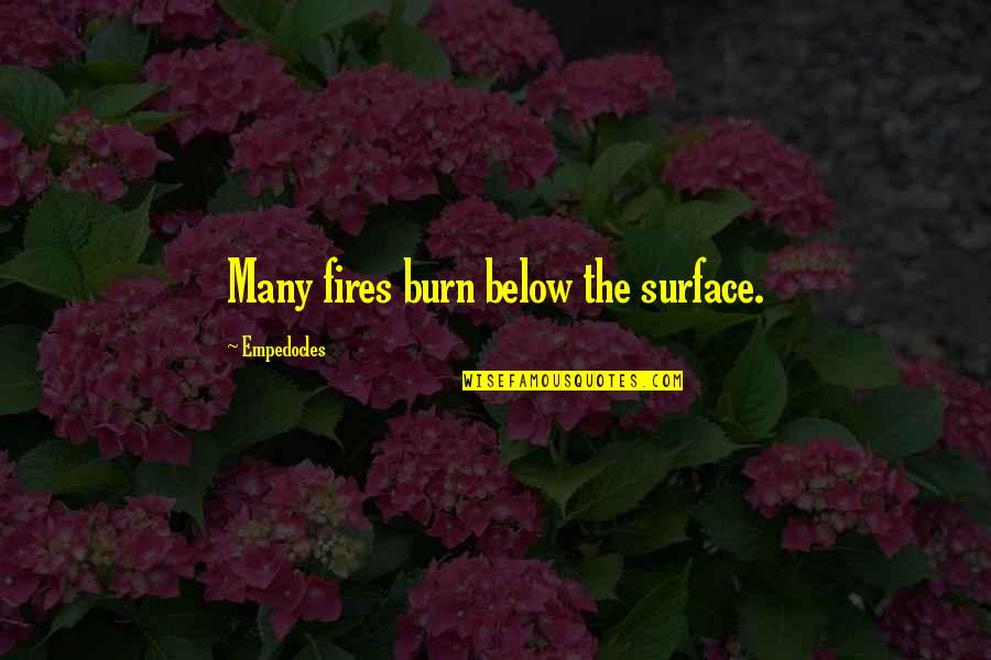 Below The Surface Quotes By Empedocles: Many fires burn below the surface.