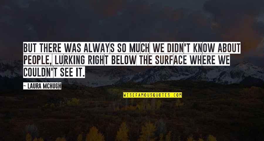 Below The Surface Quotes By Laura McHugh: But there was always so much we didn't