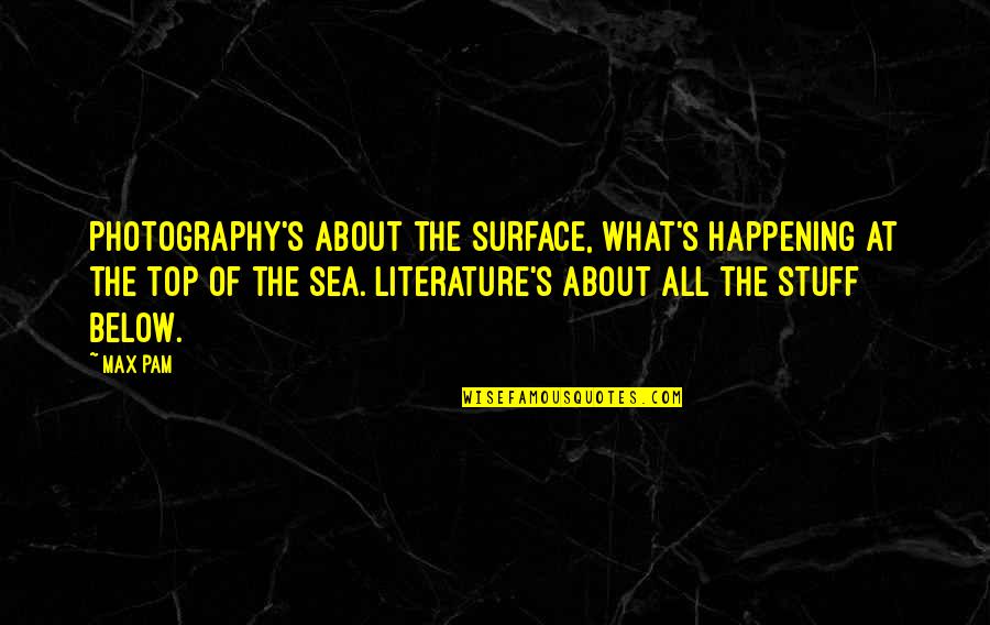 Below The Surface Quotes By Max Pam: Photography's about the surface, what's happening at the