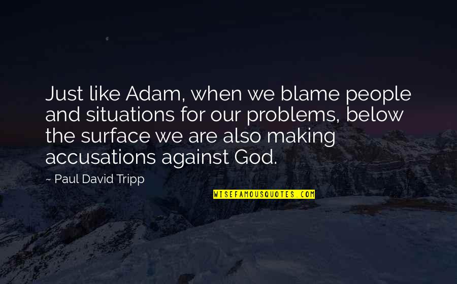 Below The Surface Quotes By Paul David Tripp: Just like Adam, when we blame people and