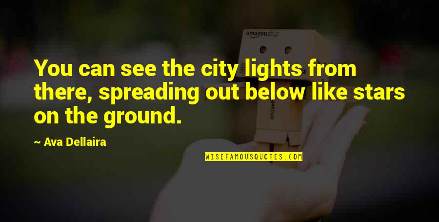Below You Quotes By Ava Dellaira: You can see the city lights from there, Below You Quotes By Ava Dellaira: You can see the city lights from there,