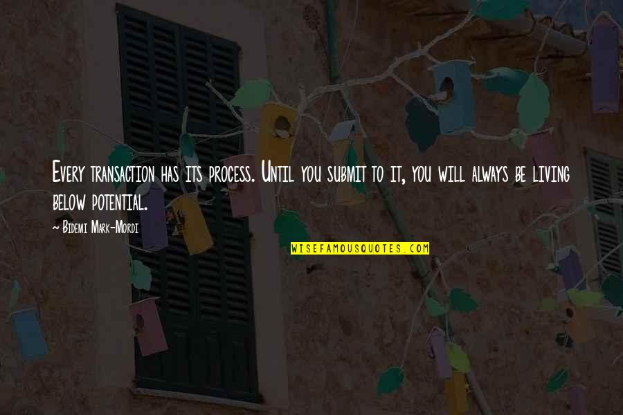 Below You Quotes By Bidemi Mark-Mordi: Every transaction has its process. Until you submit Below You Quotes By Bidemi Mark-Mordi: Every transaction has its process. Until you submit